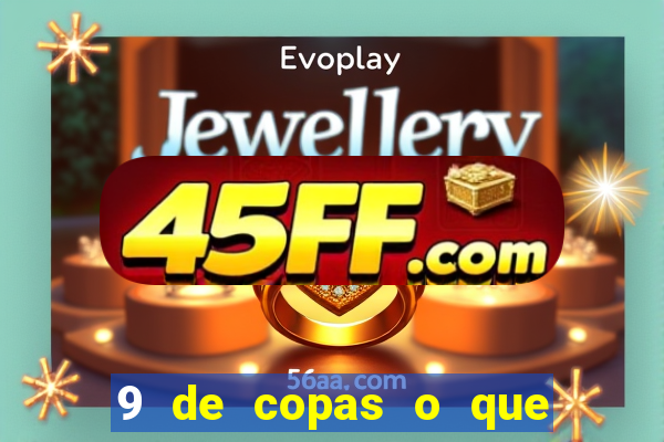 9 de copas o que ele sente por mim